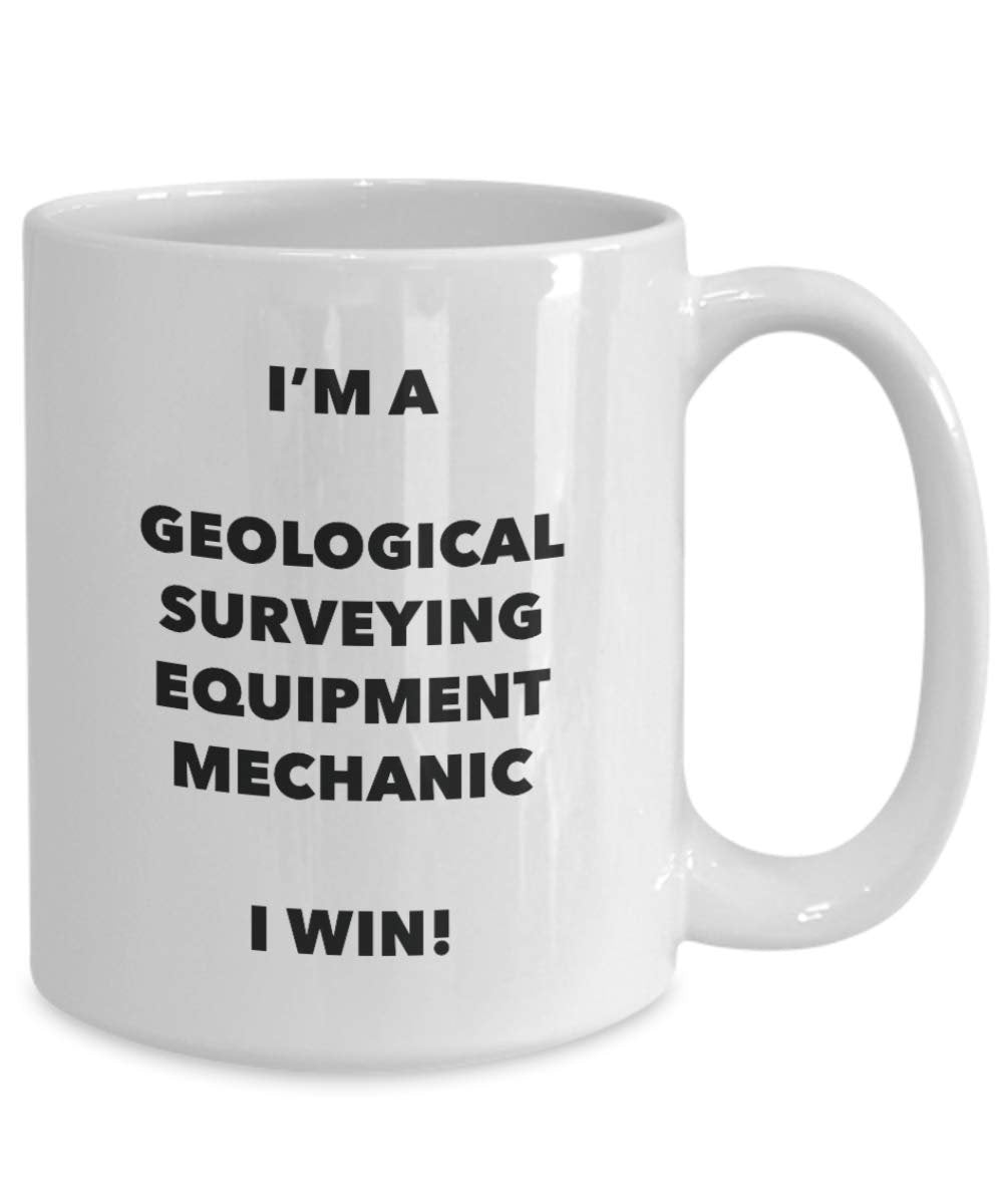 I'm a Geological Surveying Equipment Mechanic Mug I win - Funny Coffee Cup - Novelty Birthday Christmas Gag Gifts Idea