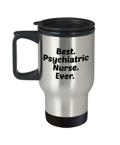 Psych Nurse Travel Mug- Best Psychiatric Nurse Ever - Funny Tea Hot Cocoa Coffee Cup - Novelty Birthday Christmas Anniversary Gag Gifts Idea