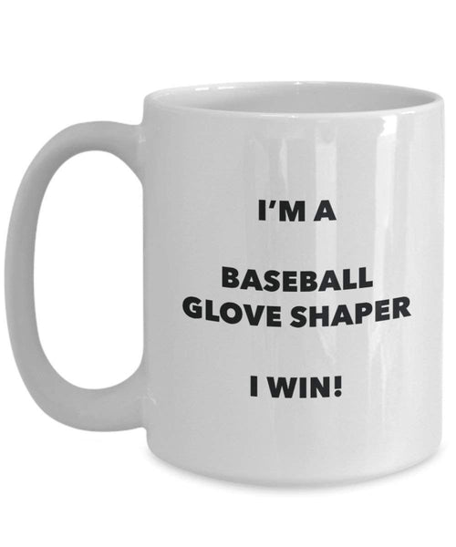 Baseball Glove Shaper Mug - I'm a Baseball Glove Shaper I win! - Funny Coffee Cup - Novelty Birthday Christmas Gag Gifts Idea