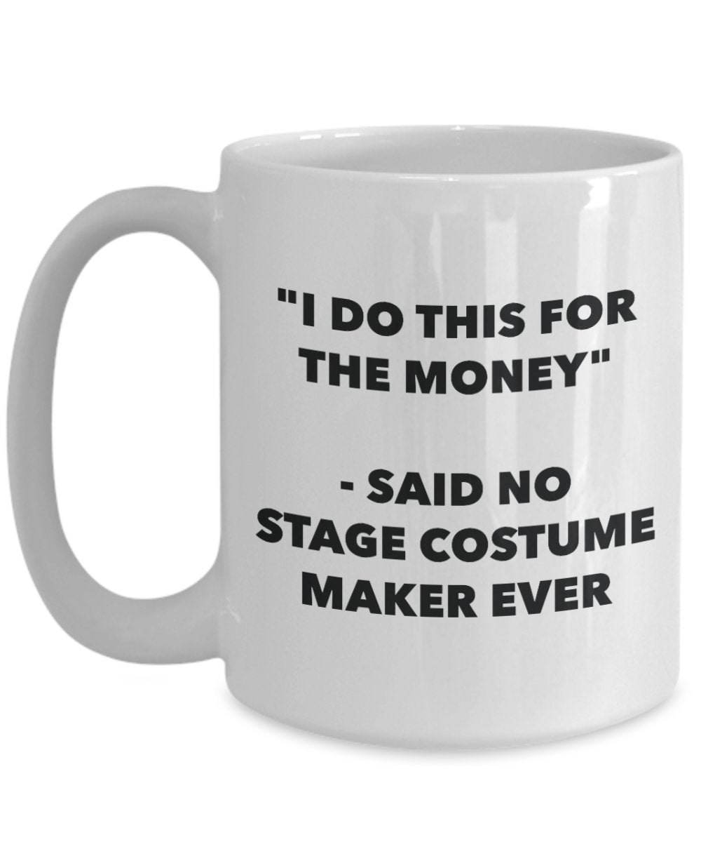 Tasse mit Aufschrift"I Do This for the Money" – Said No Stage Costume Maker Ever – Lustige Teetasse für heiße Kakao – Neuheit Geburtstag Weihnachten Jahrestag Gag Geschenke I