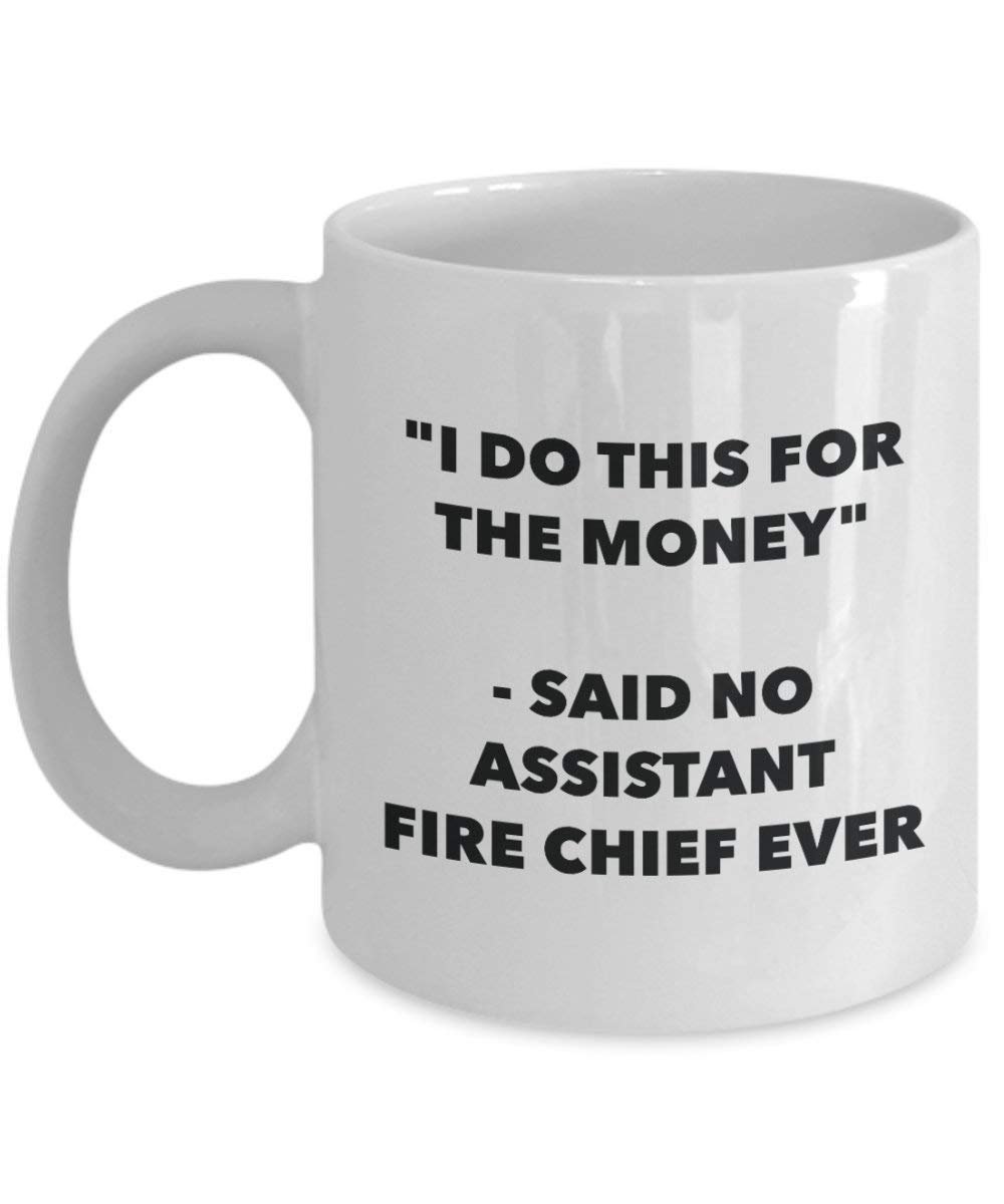 I Do diese Tasse für das Geld – Said No Assistant Fire Chief Ever – Funny Kaffeetasse – Neuheit Geburtstag Weihnachten Gag Geschenke Idee