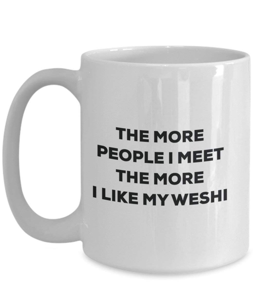 The More People I Meet the More I Like My weshi Tasse – Funny Coffee Cup – Weihnachten Hund Lover niedlichen Gag Geschenke Idee