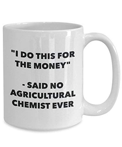 I Do This for The Money - Said No Agricultural Chemist Ever Mug - Funny Coffee Cup - Novelty Birthday Christmas Gag Gifts Idea