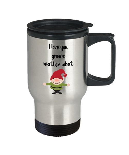 I love you gnome matter what Travel Mug - Funny Tea Hot Cocoa Coffee Insulated Tumbler - Novelty Birthday Gift Idea