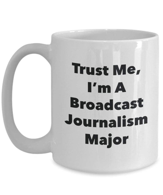 Trust Me, I'm A Broadcast Journalism Major Mug - Funny Coffee Cup - Cute Graduation Gag Gifts Ideas for Friends and Classmates (15oz)