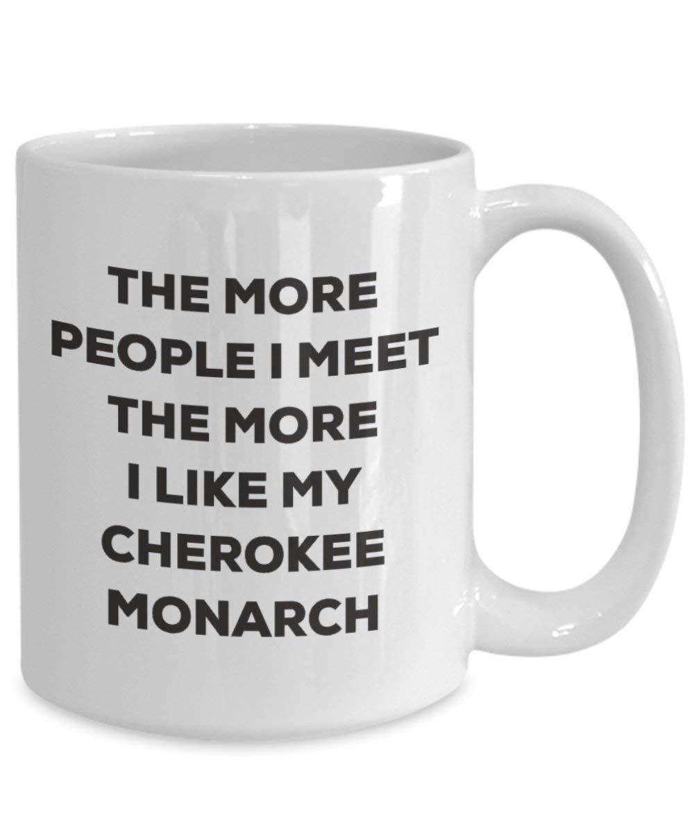 The more people I meet the more I like my Cherokee Monarch Mug - Funny Coffee Cup - Christmas Dog Lover Cute Gag Gifts Idea