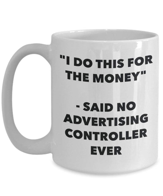 I Do This for the Money - Said No Advertising Controller Ever Mug - Funny Coffee Cup - Novelty Birthday Christmas Gag Gifts Idea