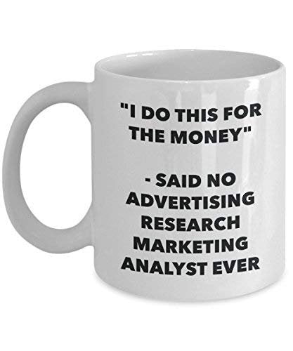 I Do This for The Money - Said No Advertising Research Marketing Analyst Ever Mug - Funny Coffee Cup - Novelty Birthday Christmas Gag Gifts Idea