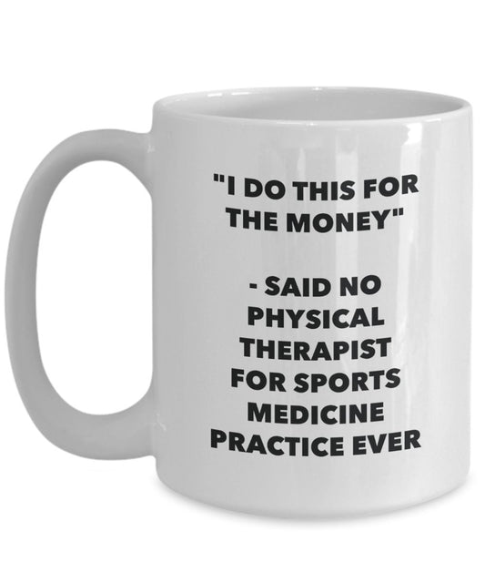 "I Do This for the Money" - Said No Physical Therapist For Sports Medicine Practice Ever Mug - Funny Tea Hot Cocoa Coffee Cup - Novelty Birthday Chris