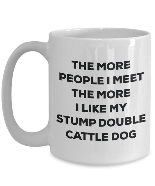 The More People I Meet the More I Like My Halblange Double Cattle Dog Tasse – Funny Coffee Cup – Weihnachten Hund Lover niedlichen Gag Geschenke Idee