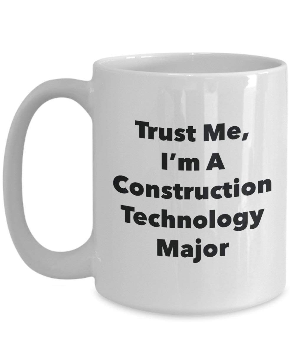 Trust Me, I'm A Construction Technology Major Mug - Funny Coffee Cup - Cute Graduation Gag Gifts Ideas for Friends and Classmates (11oz)