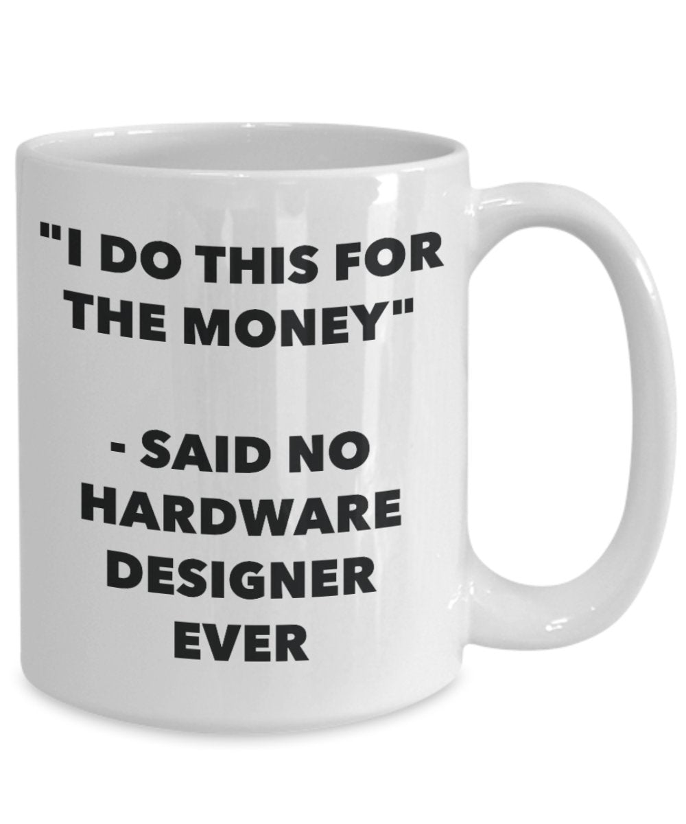 "I Do This for the Money" - Said No Hardware Designer Ever Mug - Funny Tea Hot Cocoa Coffee Cup - Novelty Birthday Christmas Anniversary Gag Gifts Ide