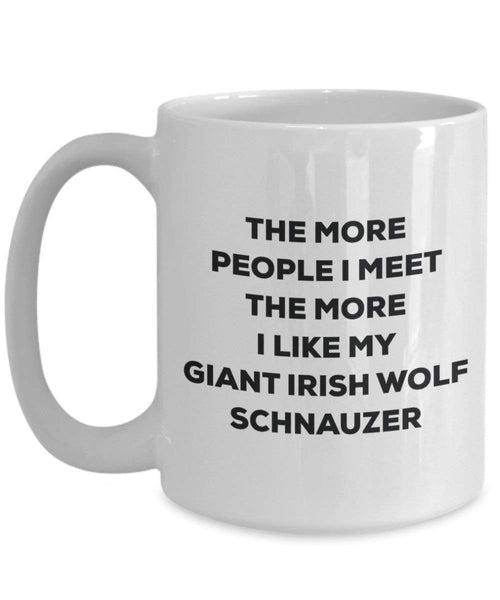 The more people I meet the more I like my Giant Irish Wolf Schnauzer Mug - Funny Coffee Cup - Christmas Dog Lover Cute Gag Gifts Idea