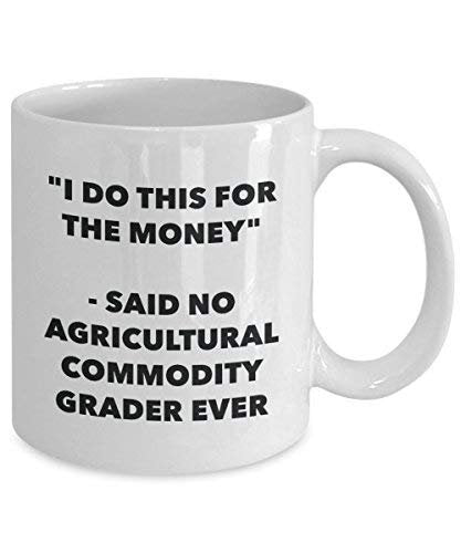 I Do This for The Money - Said No Agricultural Commodity Grader Ever Mug - Funny Coffee Cup - Novelty Birthday Christmas Gag Gifts Idea