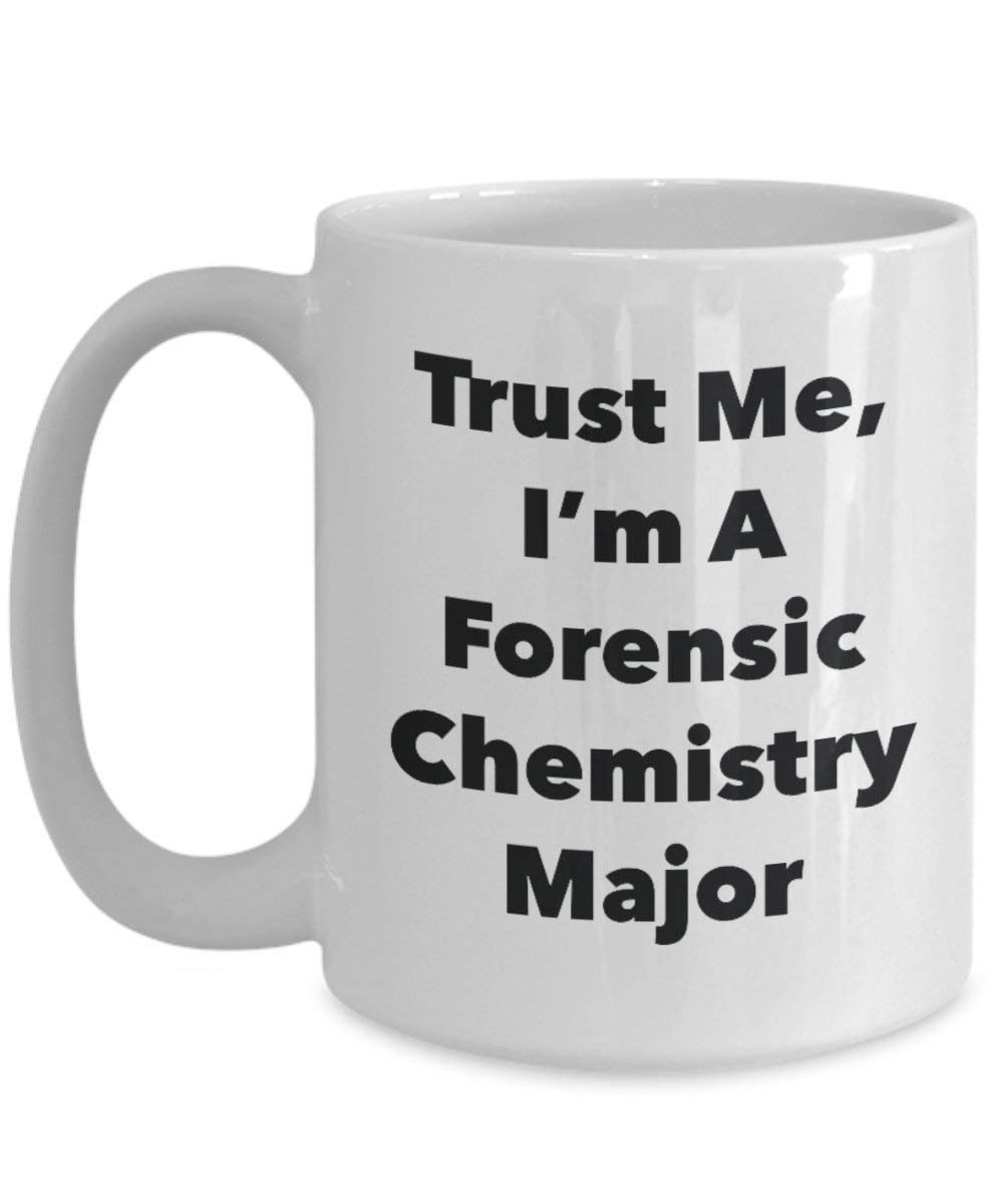 Trust Me, I'm A Forensic Chemistry Major Mug - Funny Coffee Cup - Cute Graduation Gag Gifts Ideas for Friends and Classmates (11oz)
