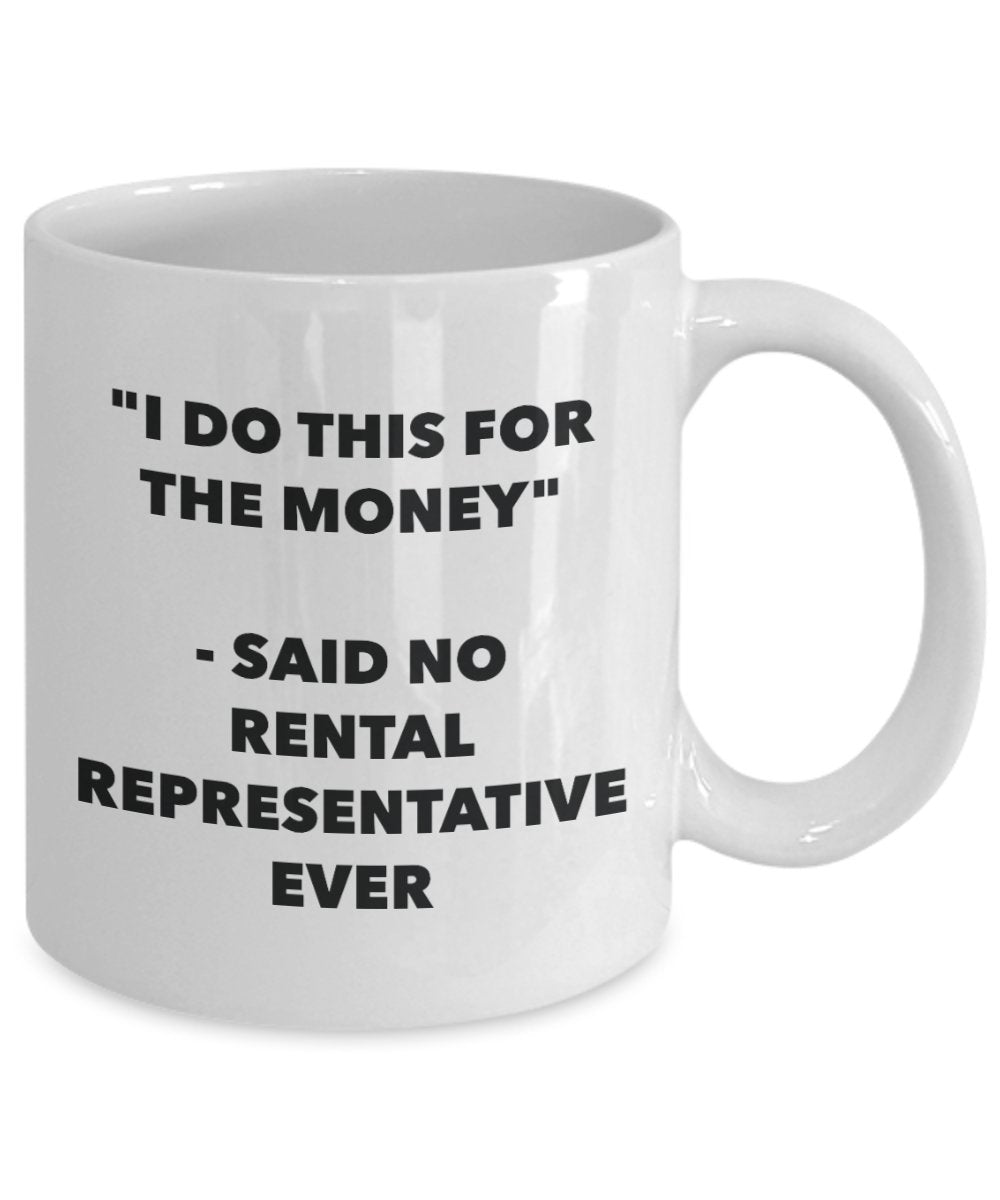 "I Do This for the Money" - Said No Rental Representative Ever Mug - Funny Tea Hot Cocoa Coffee Cup - Novelty Birthday Christmas Anniversary Gag Gifts