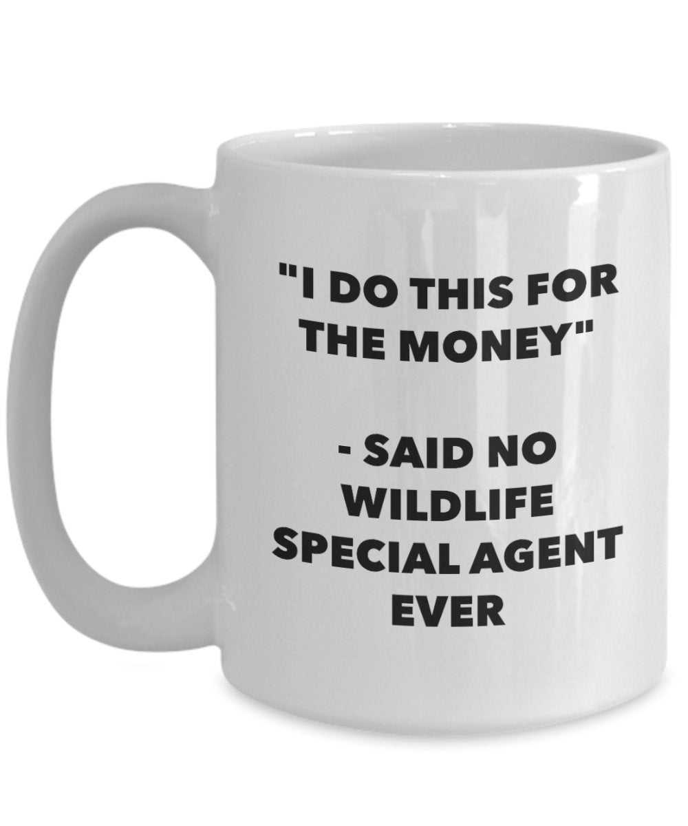 I Do This for the Money - Said No Wildlife Special Agent Ever Mug - Funny Tea Cocoa Coffee Cup - Birthday Christmas Gag Gifts Idea
