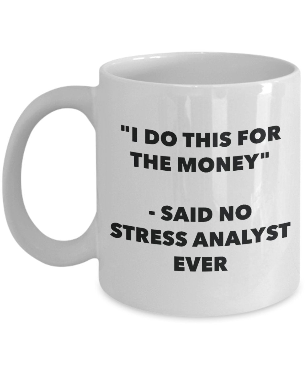 "I Do This for the Money" - Said No Stress Analyst Ever Mug - Funny Tea Hot Cocoa Coffee Cup - Novelty Birthday Christmas Anniversary Gag Gifts Idea