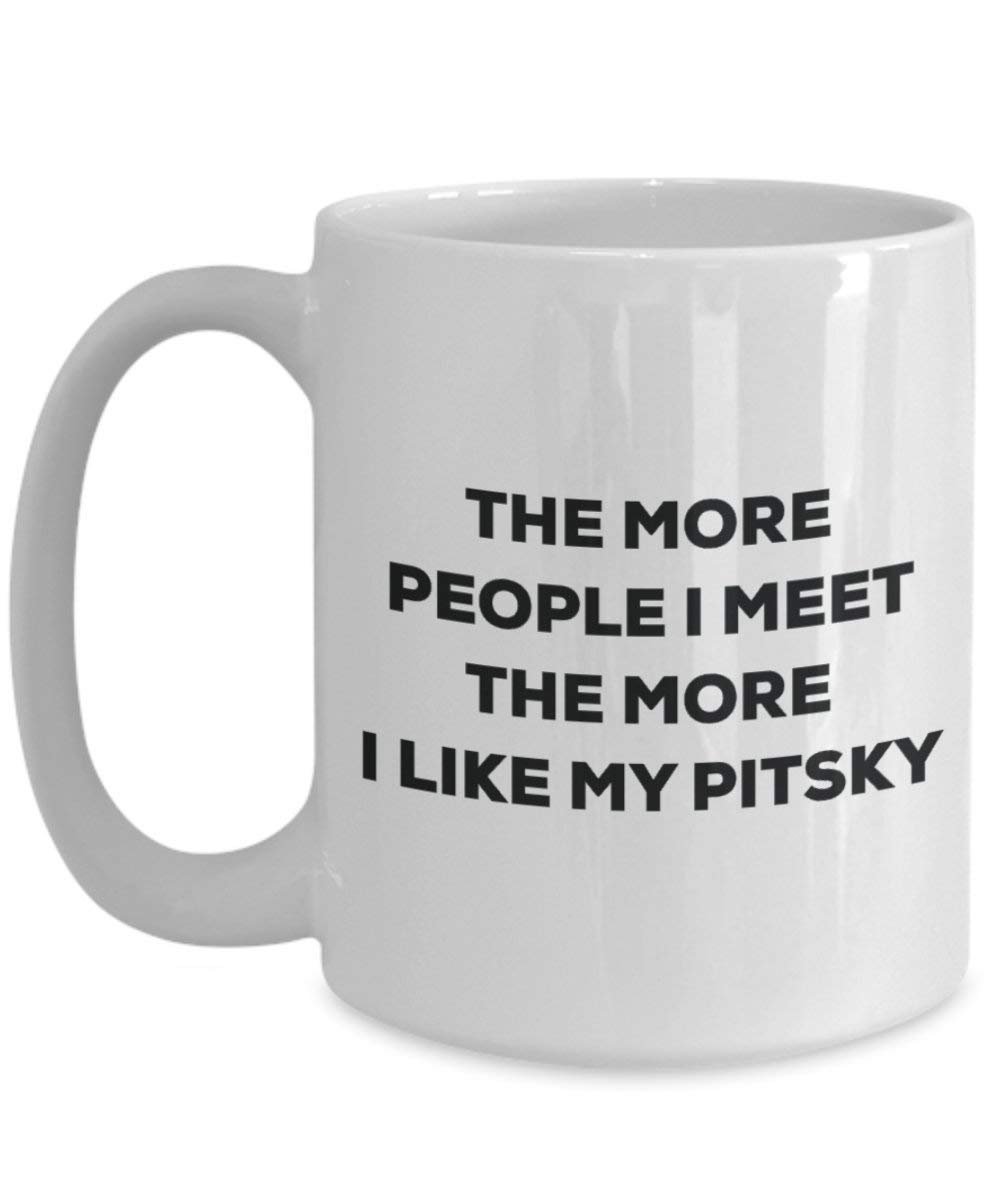 The More People I Meet the More I Like My pitsky Tasse – Funny Coffee Cup – Weihnachten Hund Lover niedlichen Gag Geschenke Idee