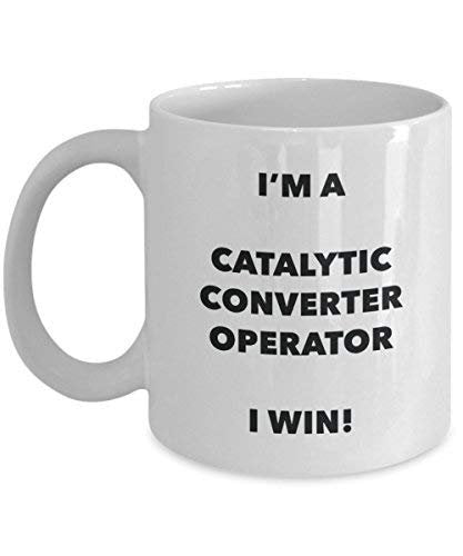 I'm a Catalytic Converter Operator Mug I Win! - Funny Coffee Cup - Novelty Birthday Christmas Gag Gifts Idea