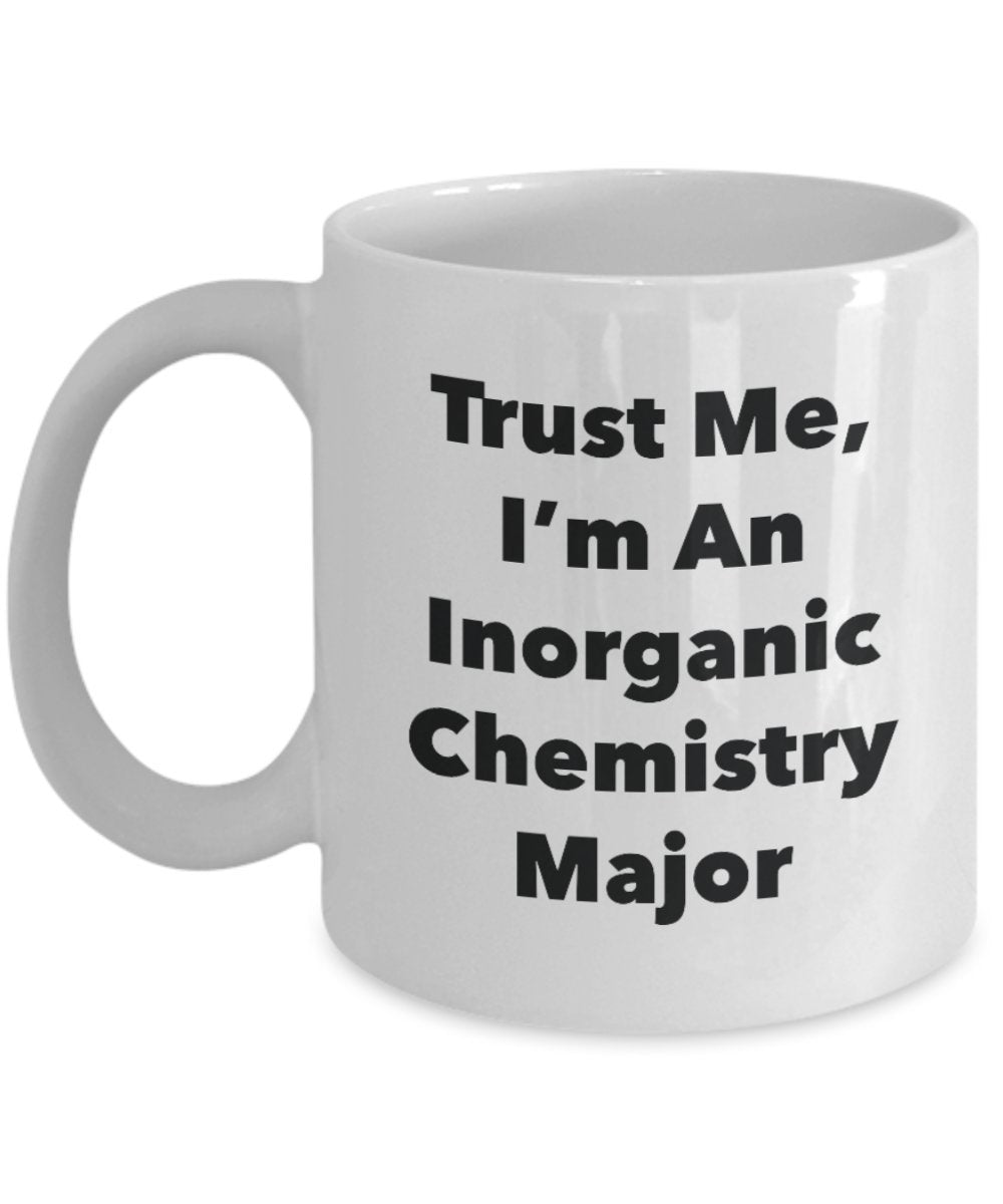 Trust Me, I'm An Inorganic Chemistry Major Mug - Funny Tea Hot Cocoa Coffee Cup - Novelty Birthday Christmas Anniversary Gag Gifts Idea