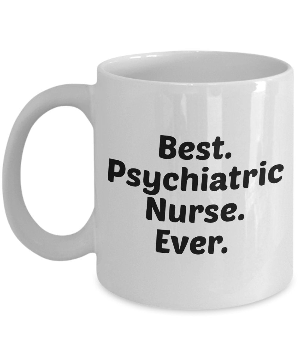Psych Nurse Mug- Best Psychiatric Nurse Ever - Funny Tea Hot Cocoa Coffee Cup - Novelty Birthday Christmas Anniversary Gag Gifts Idea