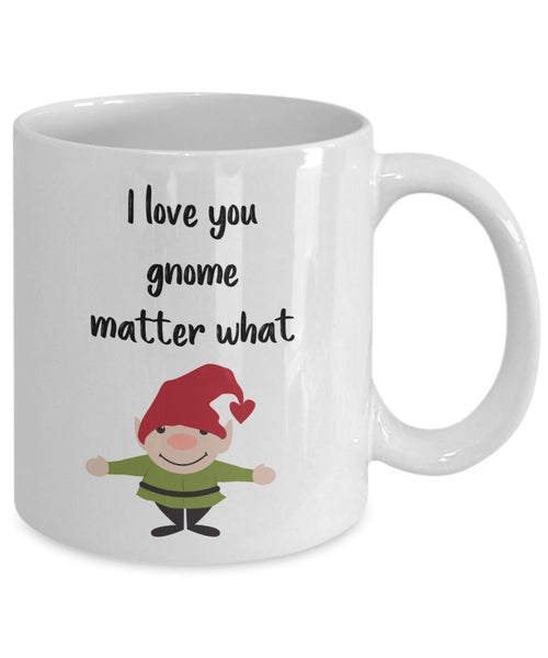 I love you gnome matter what mug - Funny Tea Hot Cocoa Coffee Cup - Novelty Birthday Gift Idea