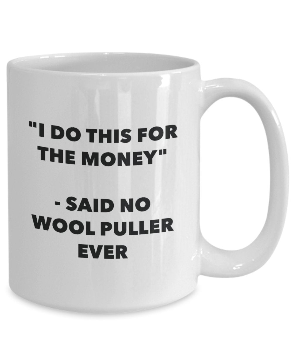 I Do This for the Money - Said No Wool Puller Ever Mug - Funny Tea Cocoa Coffee Cup - Birthday Christmas Gag Gifts Idea