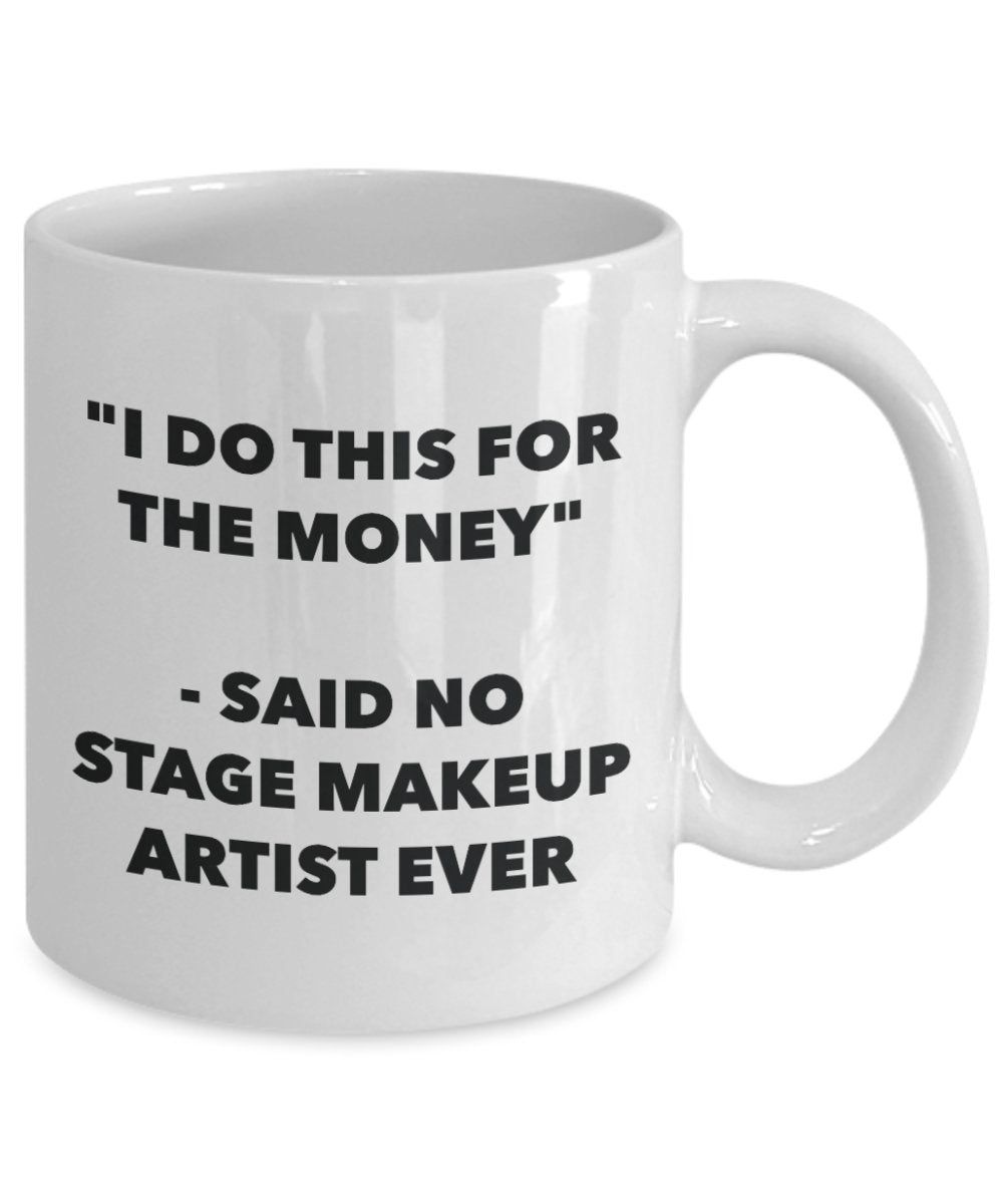 "I Do This for the Money" - Said No Stage Makeup Artist Ever Mug - Funny Tea Hot Cocoa Coffee Cup - Novelty Birthday Christmas Anniversary Gag Gifts I