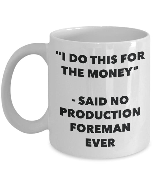 "I Do This for the Money" - Said No Production Foreman Ever Mug - Funny Tea Hot Cocoa Coffee Cup - Novelty Birthday Christmas Anniversary Gag Gifts Id