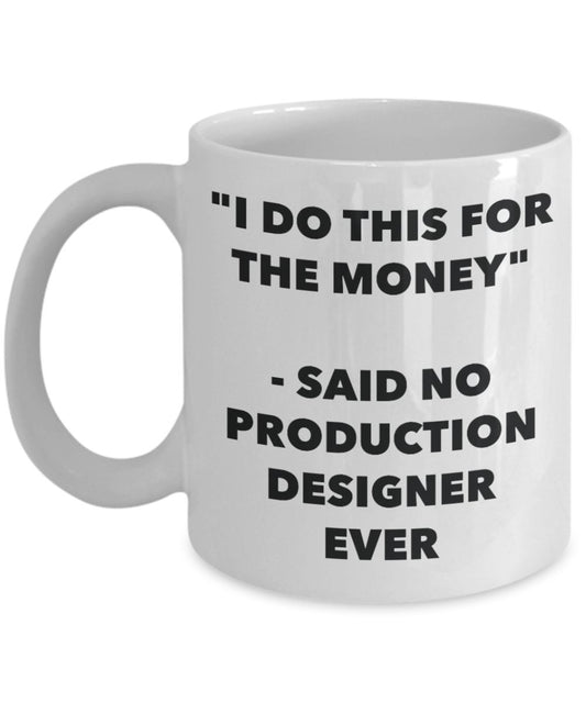 "I Do This for the Money" - Said No Production Designer Ever Mug - Funny Tea Hot Cocoa Coffee Cup - Novelty Birthday Christmas Anniversary Gag Gifts I