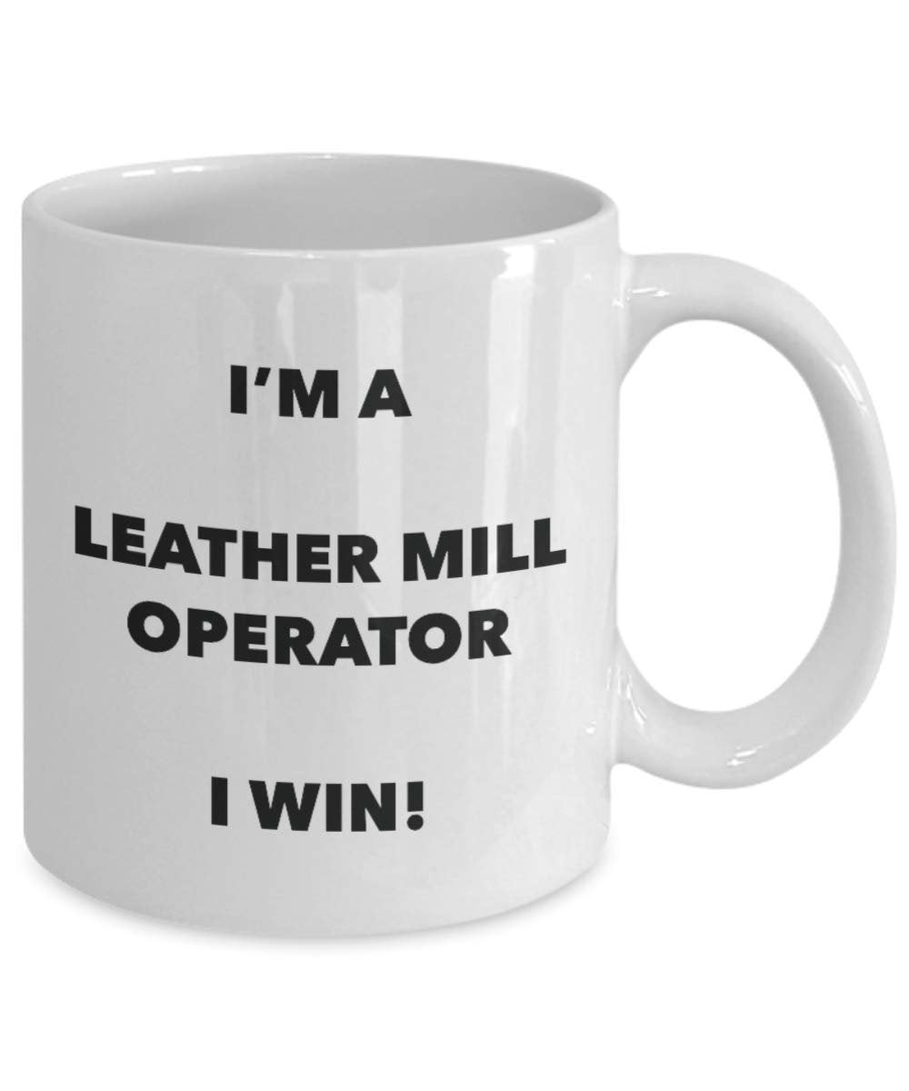 I'm a Leather Mill Operator Mug I win - Funny Coffee Cup - Novelty Birthday Christmas Gag Gifts Idea