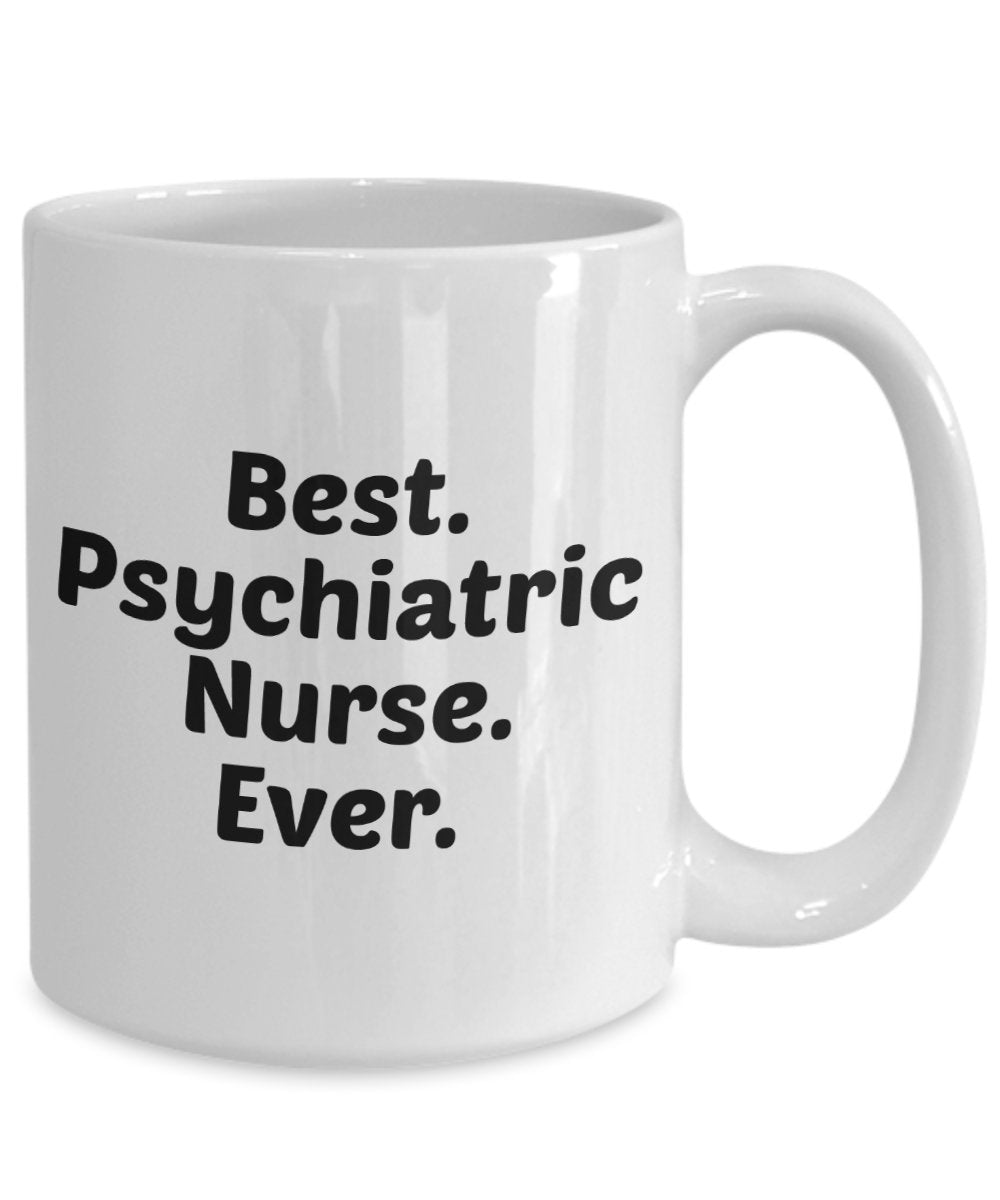 Psych Nurse Mug- Best Psychiatric Nurse Ever - Funny Tea Hot Cocoa Coffee Cup - Novelty Birthday Christmas Anniversary Gag Gifts Idea