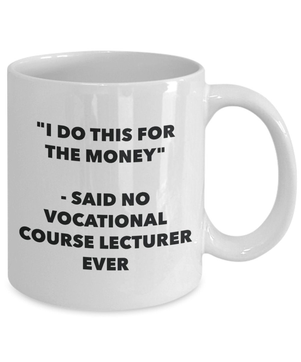 I Do This for the Money - Said No Vocational Course Lecturer Ever Mug - Funny Tea Hot Cocoa Coffee Cup - Novelty Birthday Christmas Gag Gifts Idea