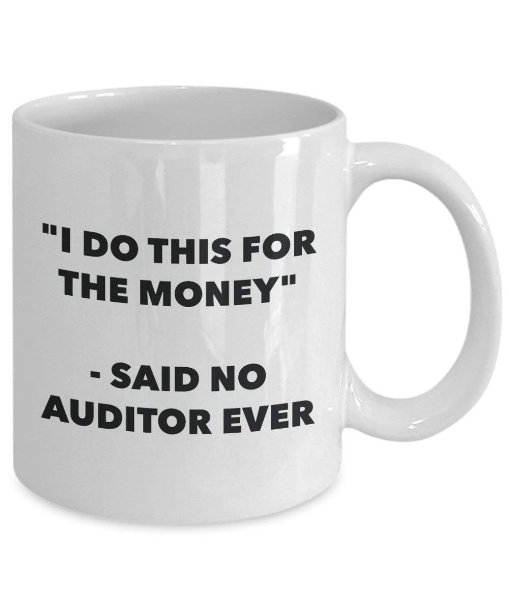 Ich tun, diese Tasse für das Geld – Said No Auditor Ever – Funny Kaffeetasse – Neuheit Geburtstag Weihnachten Gag Geschenke Idee