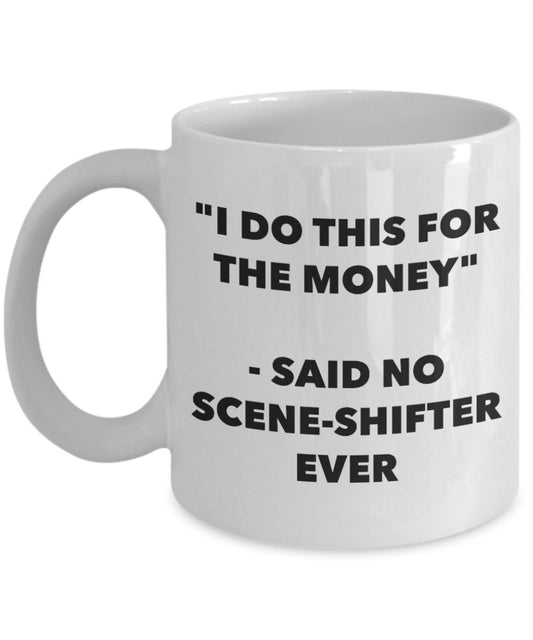 "I Do This for the Money" - Said No Scene-shifter Ever Mug - Funny Tea Hot Cocoa Coffee Cup - Novelty Birthday Christmas Anniversary Gag Gifts Idea