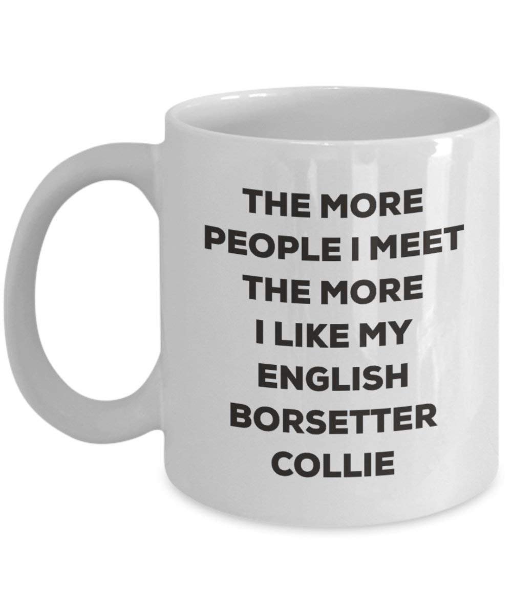 The more people I meet the more I like my English Borsetter Collie Mug - Funny Coffee Cup - Christmas Dog Lover Cute Gag Gifts Idea