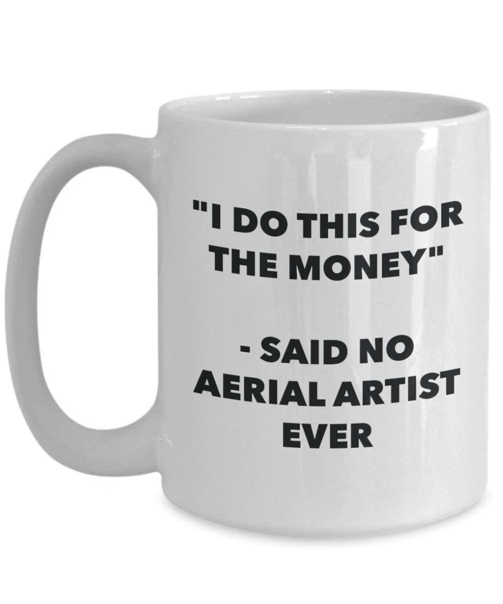 I Do This for the Money - Said No Aerial Artist Ever Mug - Funny Coffee Cup - Novelty Birthday Christmas Gag Gifts Idea