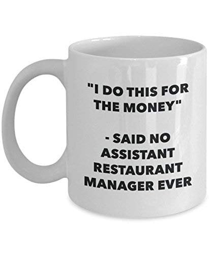 I Do This for The Money - Said No Assistant Restaurant Manager Ever Mug - Funny Coffee Cup - Novelty Birthday Christmas Gag Gifts Idea