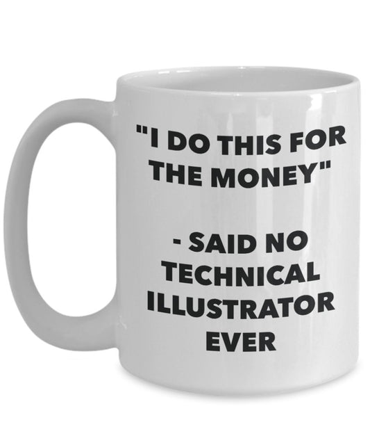 "I Do This for the Money" - Said No Technical Illustrator Ever Mug - Funny Tea Hot Cocoa Coffee Cup - Novelty Birthday Christmas Anniversary Gag Gifts