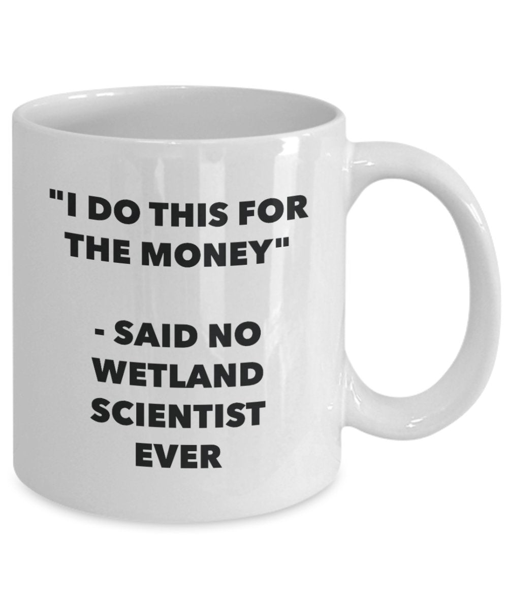 I Do This for the Money - Said No Wetland Scientist Ever Mug - Funny Tea Cocoa Coffee Cup - Birthday Christmas Gag Gifts Idea