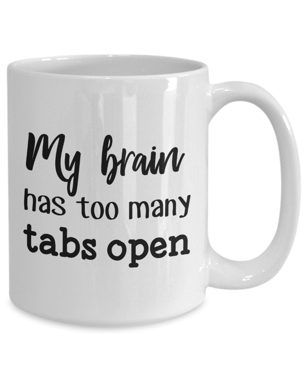 My Brain Has Too Many Tabs Open Mug - Funny Tea Hot Cocoa Coffee Cup - Novelty Birthday Christmas Anniversary Gag Gifts Idea