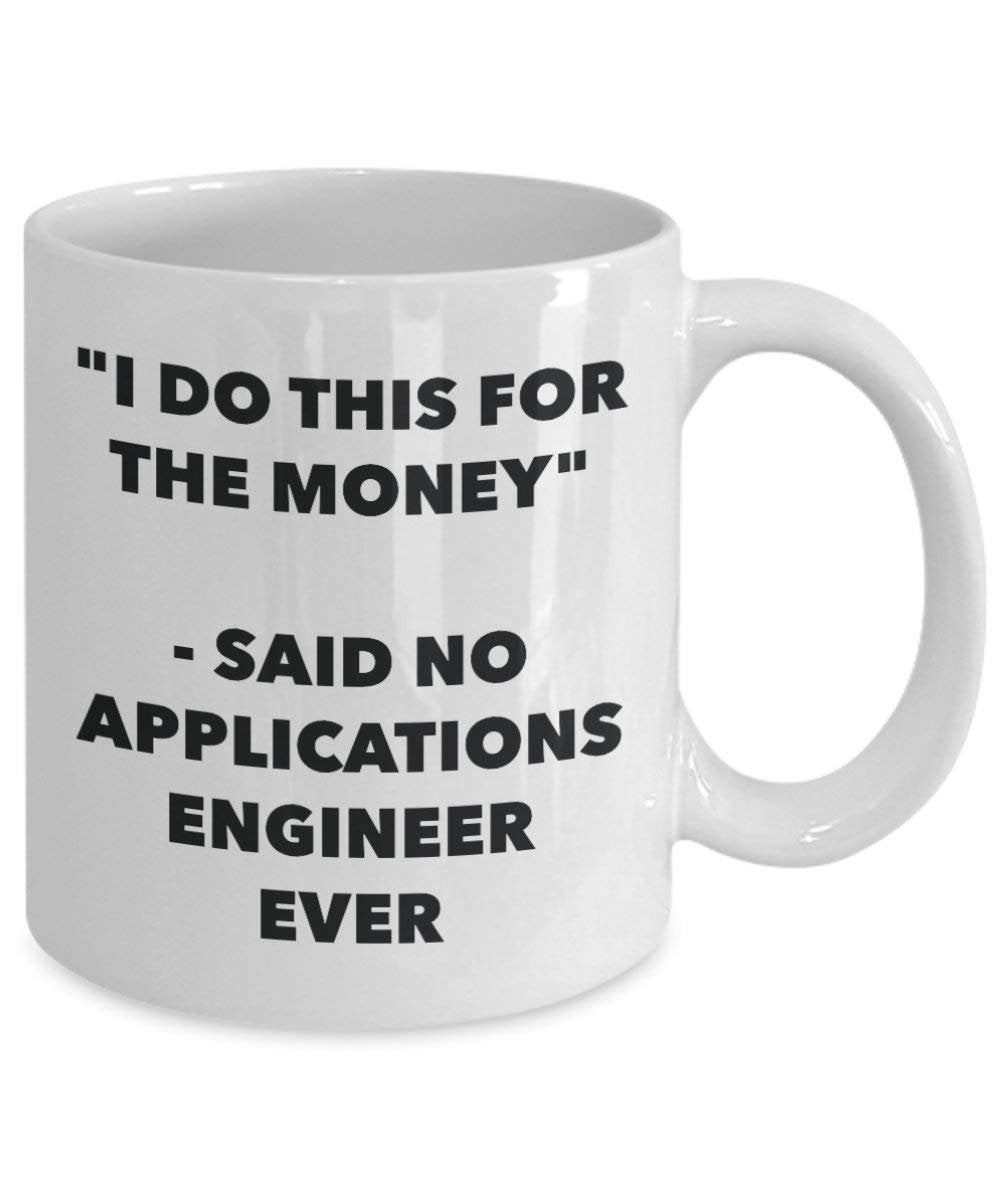 I Do This for the Money - Said No Applications Engineer Ever Mug - Funny Coffee Cup - Novelty Birthday Christmas Gag Gifts Idea