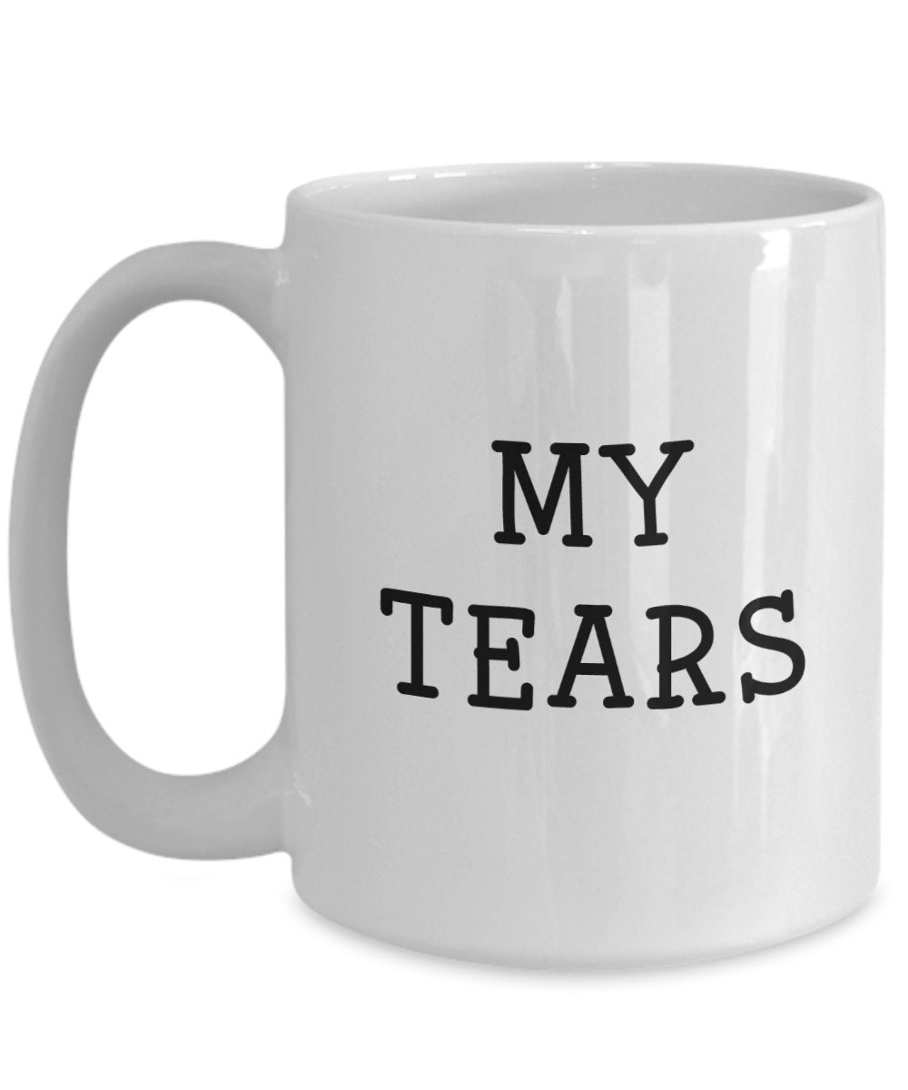 My Tears Mug - Funny Tea Hot Cocoa Coffee Cup - Novelty Birthday Christmas Anniversary Gag Gifts Idea
