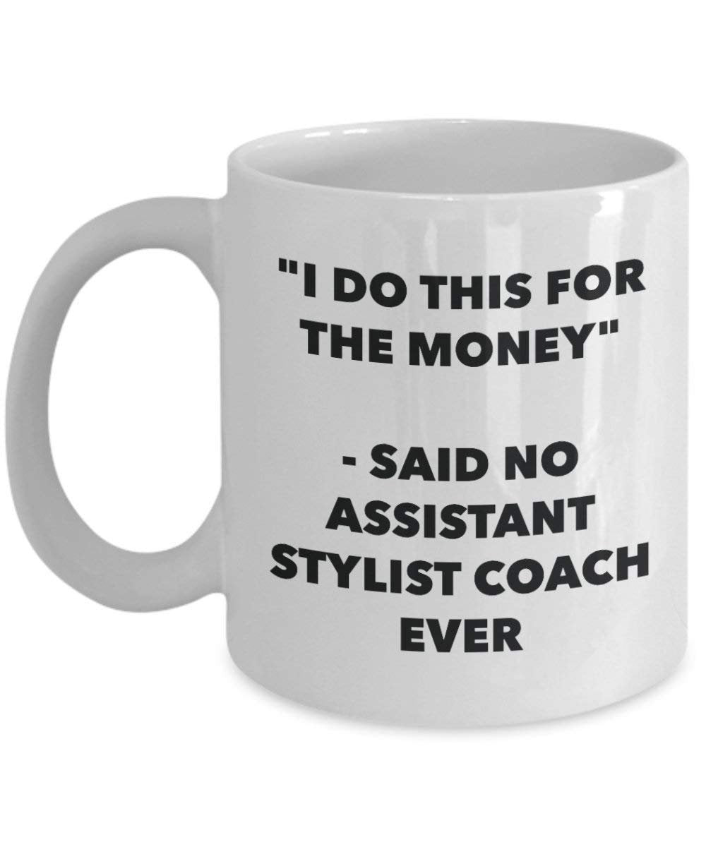 I Do diese Tasse für das Geld – Said No Assistant Stylist Ever – Funny Kaffeetasse – Neuheit Geburtstag Weihnachten Gag Geschenke Idee 11oz weiß