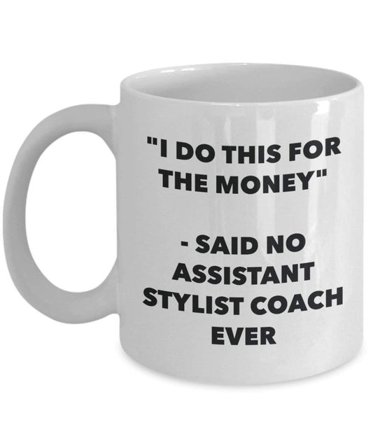 I Do diese Tasse für das Geld – Said No Assistant Stylist Ever – Funny Kaffeetasse – Neuheit Geburtstag Weihnachten Gag Geschenke Idee 11oz weiß