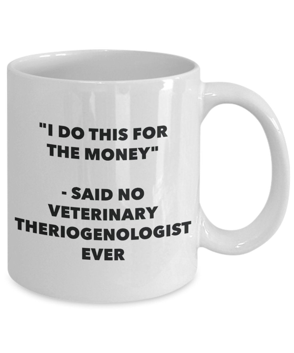 I Do This for the Money - Said No Veterinary Theriogenologist Ever Mug - Funny Tea Hot Cocoa Coffee Cup - Novelty Birthday Christmas Gag Gifts Idea