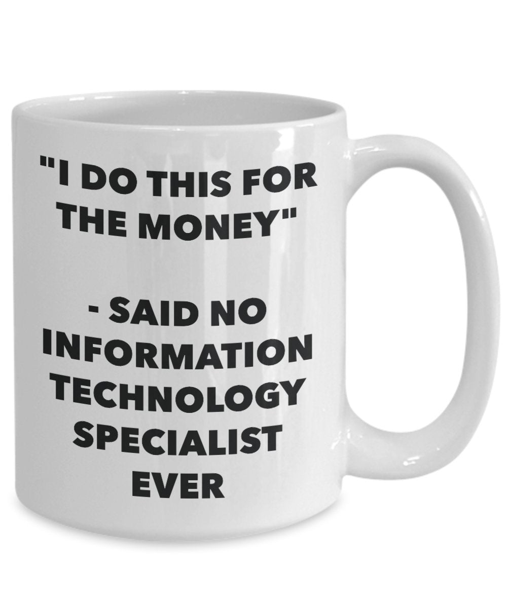 "I Do This for the Money" - Said No Information Technology Specialist Ever Mug - Funny Tea Hot Cocoa Coffee Cup - Novelty Birthday Christmas Anniversa