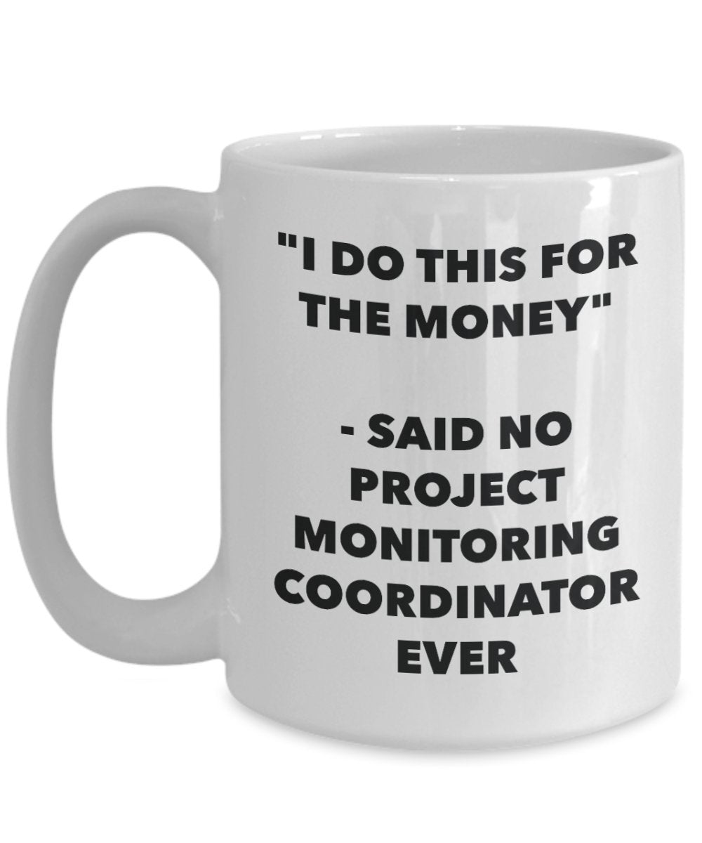 "I Do This for the Money" - Said No Project Monitoring Coordinator Ever Mug - Funny Tea Hot Cocoa Coffee Cup - Novelty Birthday Christmas Anniversary