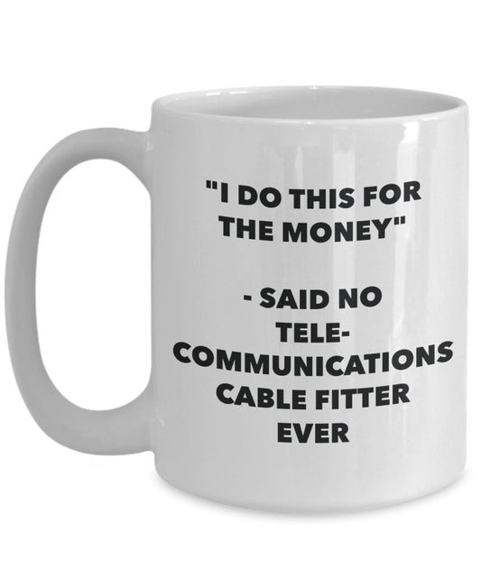 "I Do This for the Money" - Said No Telecommunications Cable Fitter Ever Mug - Funny Tea Hot Cocoa Coffee Cup - Novelty Birthday Christmas Anniversary